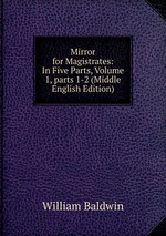 Mirror for Magistrates: In Five Parts, Volume 1, parts 1-2 (Middle English Edition)