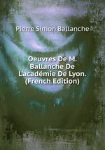 Oeuvres De M. Ballanche De L`acadmie De Lyon. (French Edition)
