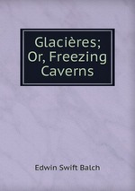 Glacires; Or, Freezing Caverns