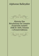 Histoire Des Rvolutions De L`empire D`autriche Annes 1848 Et 1849, Volume 1 (French Edition)