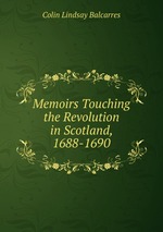 Memoirs Touching the Revolution in Scotland, 1688-1690