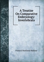 A Treatise On Comparative Embryology: Invertebrata