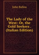 The Lady of the West: Or, the Gold Seekers . (Italian Edition)