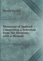 Memorial of Sanford: : Comprising a Selection from His Sermons; with a Memoir