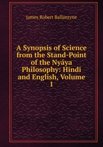 A Synopsis of Science from the Stand-Point of the Nyya Philosophy: Hindi and English, Volume 1