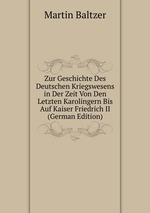 Zur Geschichte Des Deutschen Kriegswesens in Der Zeit Von Den Letzten Karolingern Bis Auf Kaiser Friedrich II (German Edition)