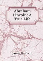 Abraham Lincoln: A True Life
