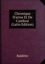 Chronique D`arras Et De Cambrai (Latin Edition)