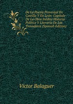 De La Poesa Provenzal En Castilla Y En Len: Captulo De La Obra Indita Historia Poltica Y Literaria De Los Trovadores (Spanish Edition)