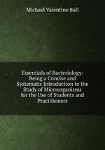 Essentials of Bacteriology: Being a Concise and Systematic Introduction to the Study of Microorganisms for the Use of Students and Practitioners