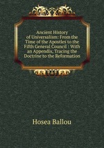 Ancient History of Universalism: From the Time of the Apostles to the Fifth General Council : With an Appendix, Tracing the Doctrine to the Reformation