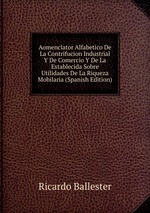 Aomenclator Alfabetico De La Contrifucion Industrial Y De Comercio Y De La Establecida Sobre Utilidades De La Riqueza Mobilaria (Spanish Edition)