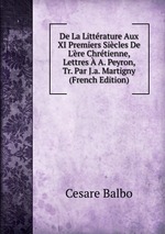 De La Littrature Aux XI Premiers Sicles De L`re Chrtienne, Lettres  A. Peyron, Tr. Par J.a. Martigny (French Edition)