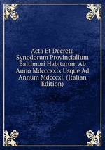 Acta Et Decreta Synodorum Provincialium Baltimori Habitarum Ab Anno Mdcccxxix Usque Ad Annum Mdcccxl. (Italian Edition)