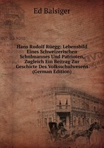Hans Rudolf Regg: Lebensbild Eines Schweizerischen Schulmannes Und Patrioten, Zugleich Ein Beitrag Zur Geschicte Des Volksschulwesens (German Edition)