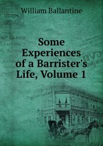 Some Experiences of a Barrister`s Life, Volume 1