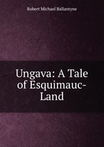 Ungava: A Tale of Esquimauc-Land