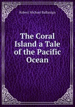 The Coral Island a Tale of the Pacific Ocean