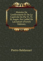 Histoire De L`enlvement Et De La Captivit De Pie Vi, Tr. Et Augm. Par L`abb De Lacouture (French Edition)