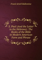 S. Paul (And the Letter to the Hebrews): The Books of the Bible in Modern American Form and Phrase