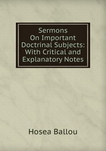 Sermons On Important Doctrinal Subjects: With Critical and Explanatory Notes
