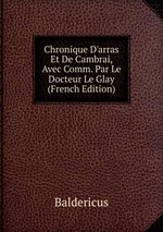 Chronique D`arras Et De Cambrai, Avec Comm. Par Le Docteur Le Glay (French Edition)