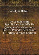 De L`epididymite Syphilitique Prcde De Quelques Considerations Sur Les Periodes Secondaire Et Tertiare (French Edition)