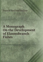 A Monograph On the Development of Elasmobranch Fishes