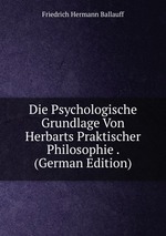 Die Psychologische Grundlage Von Herbarts Praktischer Philosophie . (German Edition)