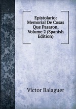 Epistolario: Memorial De Cosas Que Pasaron, Volume 2 (Spanish Edition)