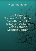 Los Pirineos: Traduccin En Prosa Castellana De La Trilogia Escrita En Verso Cataln (Spanish Edition)