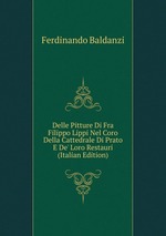 Delle Pitture Di Fra Filippo Lippi Nel Coro Della Cattedrale Di Prato E De` Loro Restauri (Italian Edition)