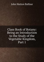 Class Book of Botany: Being an Introduction to the Study of the Vegetable Kingdom, Part 1