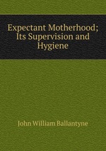 Expectant Motherhood; Its Supervision and Hygiene
