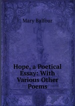 Hope, a Poetical Essay: With Various Other Poems
