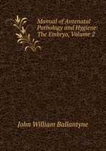 Manual of Antenatal Pathology and Hygiene: The Embryo, Volume 2