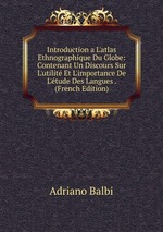 Introduction a L`atlas Ethnographique Du Globe: Contenant Un Discours Sur L`utilit Et L`importance De L`tude Des Langues . (French Edition)
