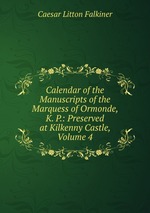 Calendar of the Manuscripts of the Marquess of Ormonde, K. P.: Preserved at Kilkenny Castle, Volume 4