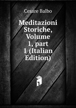 Meditazioni Storiche, Volume 1, part 1 (Italian Edition)