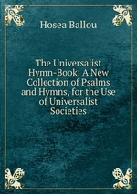 The Universalist Hymn-Book: A New Collection of Psalms and Hymns, for the Use of Universalist Societies