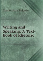 Writing and Speaking: A Text-Book of Rhetoric