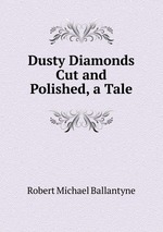 Dusty Diamonds Cut and Polished, a Tale