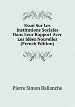 Essai Sur Les Institutions Sociales Dans Leur Rapport Avec Les Ides Nouvelles (French Edition)