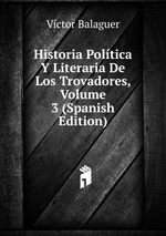 Historia Poltica Y Literaria De Los Trovadores, Volume 3 (Spanish Edition)