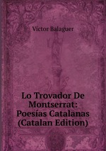 Lo Trovador De Montserrat: Poesas Catalanas (Catalan Edition)