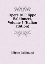Opere Di Filippo Baldinucci, Volume 5 (Italian Edition)