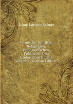 Vermischte Schriften, Religioesen, Philosophischen, Politischen Und Literarischen Inhalts, Volume 1 (German Edition)