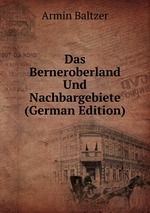 Das Berneroberland Und Nachbargebiete (German Edition)