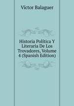 Historia Poltica Y Literaria De Los Trovadores, Volume 4 (Spanish Edition)