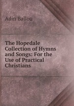 The Hopedale Collection of Hymns and Songs: For the Use of Practical Christians